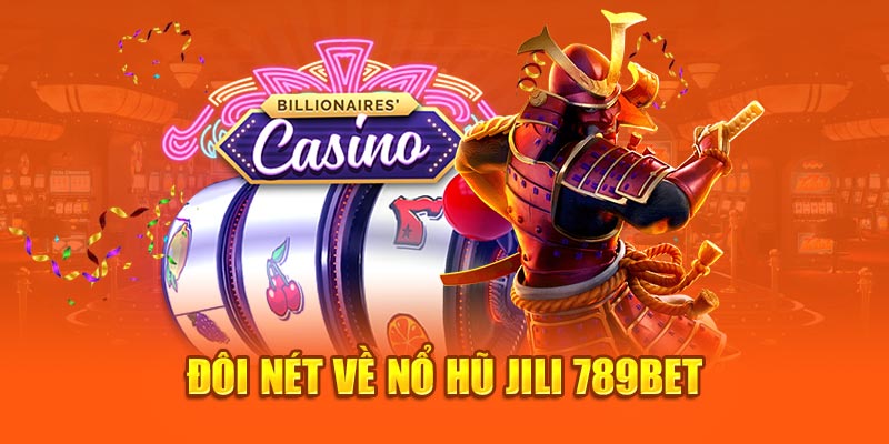 Đôi nét về Nổ Hũ Jili 789bet